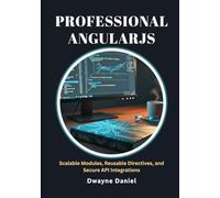 Professional AngularJS: Scalable Modules, Reusable Directives, and Secure API Integrations