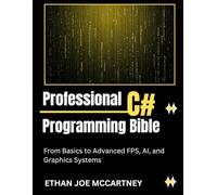 PROFESSIONAL C# PROGRAMMING BIBLE: From Basics to Advanced FPS, AI, and Graphics Systems