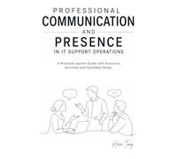 Professional Communication and Presence in IT Support Operations: A Practical Learner Guide with Scenarios, Activities, and Facilitator Notes