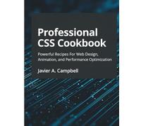 Professional CSS Cookbook: Powerful Recipes for Web Design, Animation, and Performance Optimization