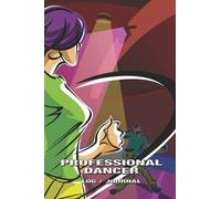 Professional Dancer Log / Journal: Dancing Lady Cover: Record Choreography, Log Practice Drills, Special And Specific Dance Moves, Write Down ... In Your Journal, Teenagers To Women