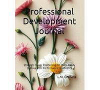 Professional Development Journal: Strategic Career Positioning for Those Ready to Move from Performance to Influence