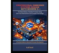 Professional Embedded Systems Design with Modern C++: Architect Robust, Testable Firmware Using Zero-Cost Abstractions and Compile-Time Design