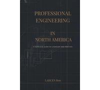 Professional Engineering in North America: A Complete Guide to Licensure and Practice: A Practical Handbook for P.Eng and P.E. Candidates Across Canada and the United States