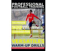 Professional Football Training - Versatile Warm-up Drills: 35 Professional Warm-up Drills for Football Training - An analysis of football training sessions by professional coaches