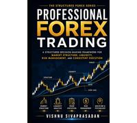 Professional Forex Trading: A Structured Decision-Making Framework for Market Structure, Liquidity, Risk Management, and Consistent Execution