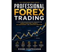 Professional Forex Trading: A Structured Decision-Making Framework for Market Structure, Liquidity, Risk Management, and Consistent Execution
