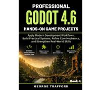 Professional Godot 4.6 Hands-On Game Projects: Apply Modern Development Workflows, Build Practical Systems, Refine Core Mechanics, and Strengthen Real-World Skills