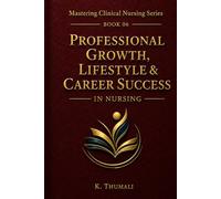 Professional Growth, Lifestyle & Career Success in Nursing: A Practical Guide to Nurse Wellness, Career Development, and Long-Term Success