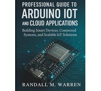 Professional Guide to Arduino IoT and Cloud Applications: Building Smart Devices, Connected Systems, and Scalable IoT Solutions