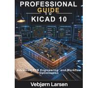 Professional Guide To KiCad 10: Advanced PCB Engineering and Workflow Optimization
