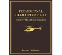 Professional Helicopter Pilot Flight Time & Hobbs Tracker: A Comprehensive Rotorcraft Logbook for Commercial, Instructor, and Trainee Pilots