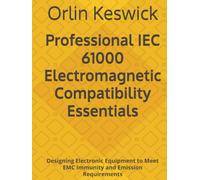 Professional IEC 61000 Electromagnetic Compatibility Essentials: Designing Electronic Equipment to Meet EMC Immunity and Emission Requirements