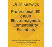 Professional IEC 61000 Electromagnetic Compatibility Essentials: Designing Electronic Equipment to Meet EMC Immunity and Emission Requirements