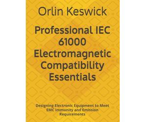 Professional IEC 61000 Electromagnetic Compatibility Essentials: Designing Electronic Equipment to Meet EMC Immunity and Emission Requirements