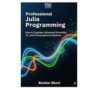 Professional Julia Programming: How to Engineer Advanced Scientific, AI, and Computational Systems