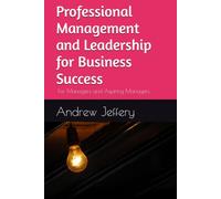 Professional Management and Leadership for Business Success: A guide for Managers and Aspiring Managers