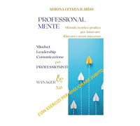 Professional-Mente: metodo, teoria e pratica per innovare il lavoro e avere successo. Mindset, leadership, comunicazione per professionisti e manager 5.0