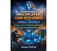 Professional Multiplayer Game Development with Unreal Engine 5: Design, Build, Optimize, and Deploy Scalable Networked Games for Production