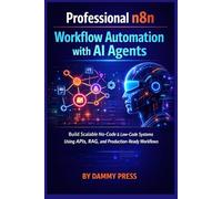 Professional n8n Workflow Automation with AI Agents: Build Scalable No-Code & Low-Code Systems Using APIs, RAG, and Production-Ready Workflows