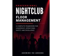 PROFESSIONAL NIGHTCLUB FLOOR MANAGEMENT: A Complete Framework for Leadership, Operations, Safety, and Excellence in Modern Nightlife Venues
