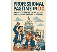 Professional Pastime in DC: A Comedy of Errors, Coffee Breaks, and Carefully Delayed Democracy