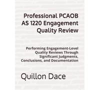Professional PCAOB AS 1220 Engagement Quality Review: Performing Engagement-Level Quality Reviews Through Significant Judgments, Conclusions, and Documentation