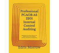 Professional PCAOB AS 2201 Internal Control Auditing: Applying the Top-Down Approach to ICFR Scoping, Control Testing, Deficiency Evaluation, and Reporting