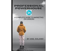 Professional Powerhouse: A Complete Guide To Marketing On Linkedin