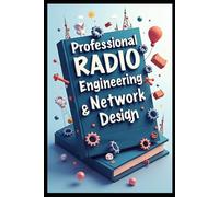 Professional Radio Engineering & Network Design: Advanced Radio Communication Systems & Technologies. Radio Engineering From Fundamentals To Future. Implementation Guide, Protocols & Applications.