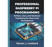 Professional Raspberry Pi Programming: Python, Linux, and Hardware Interfacing for Next-Level Development