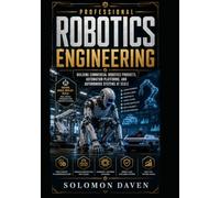 Professional Robotics Engineering: Building Commercial Robotics Products, Automation Platforms, and Autonomous Systems at Scale