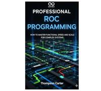 Professional Roc Programming: How to Master Functional Speed and Scale for Complex Systems