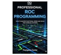 Professional Roc Programming: How to Master Functional Speed and Scale for Complex Systems