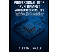 Professional RTOS Development with Microcontrollers: Hands-On Design of Real-Time Embedded Systems Using FreeRTOS, Zephyr, and STM32 Platforms