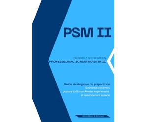 Professional Scrum Master II (PSM II): Guide avancé pour maîtriser la posture Scrum Master et réussir la certification PSM 2