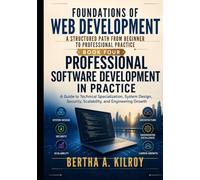 Professional Software Development in Practice: A Guide to Technical Specialization, System Design, Security, Scalability, and Engineering Growth