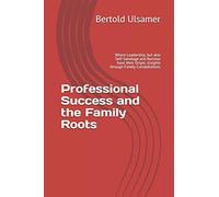 Professional Success and the Family Roots: Where Leadership, but also Self-Sabotage and Burnout have their Origin. Insights through Family Constellations
