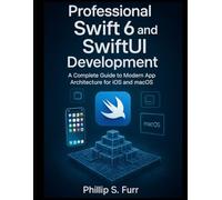 Professional Swift 6 and SwiftUI Development: A Complete Guide to Modern App Architecture for iOS and macOS