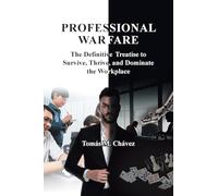 Professional Warfare: The Definitive Treatise to Survive, Thrive, and Dominate the Workplace