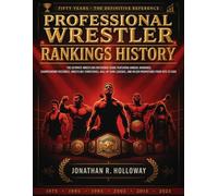 PROFESSIONAL WRESTLER RANKINGS HISTORY: The Ultimate Wrestling Reference Guide Featuring Annual Rankings, Championship Histories, Wrestling ... and Major Promotions from 1975 to 2025
