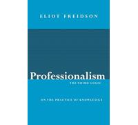 Professionalism, the Third Logic: On The Practice Of Knowledge