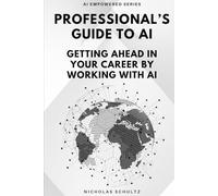 Professional's Guide To AI: Getting Ahead in Your Career by Working With AI