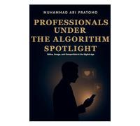 PROFESSIONALS UNDER THE ALGORITHM SPOTLIGHT Ethics, Image, and Competition in the Digital Age