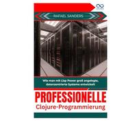 Professionelle Clojure-Programmierung: Wie man mit Lisp Power groß angelegte, datenzentrierte Systeme entwickelt