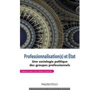 Professionnalisation(S) Et Etat - Une Sociologie Politique Des Groupes Professionnels