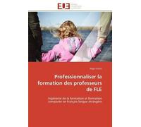 Professionnaliser La Formation Des Professeurs De Fle - Ingénierie De La Formation Et Formation Comparée En Français Langue Étrangère