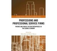 Professions and Professional Service Firms: Private and Public Sector Enterprises in the Global Economy - [Livre en VO] Mike Saks, Daniel Muzio (Auteur)