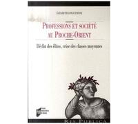 Professions Et Sociétés Au Proche-Orient - Déclin Des Élites, Crises Des Classes Moyennes