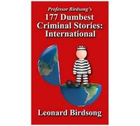 Professor Birdsong's 177 Dumbest Criminal Stories - International